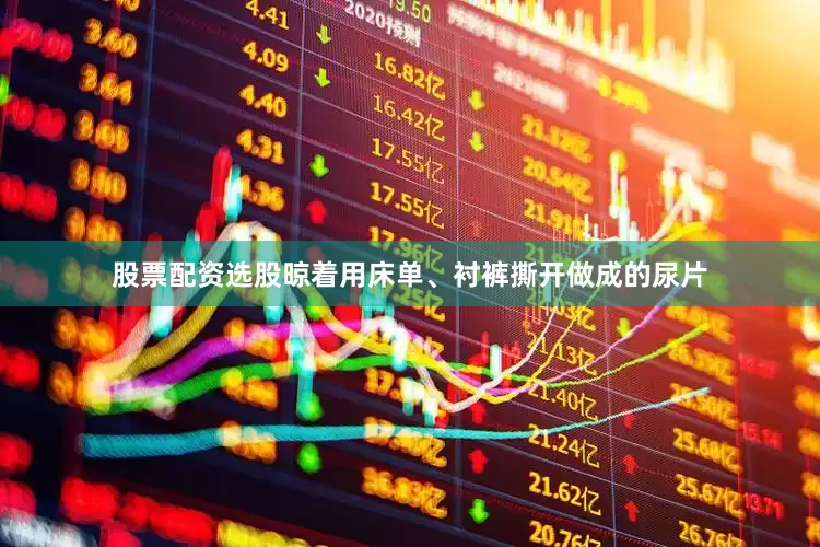 股票配资选股晾着用床单、衬裤撕开做成的尿片