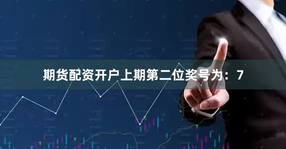 期货配资开户　　上期第二位奖号为：7
