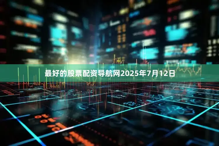 最好的股票配资导航网2025年7月12日