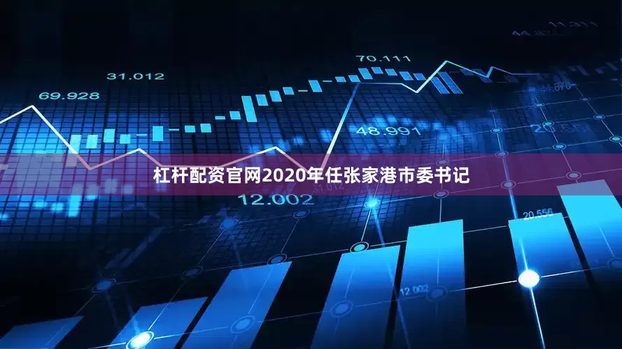 杠杆配资官网2020年任张家港市委书记