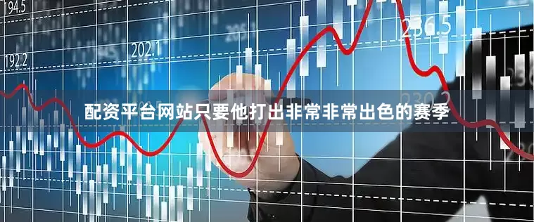 配资平台网站只要他打出非常非常出色的赛季