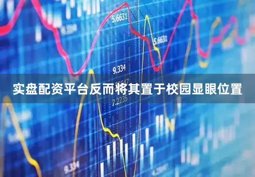 实盘配资平台反而将其置于校园显眼位置