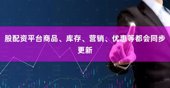 股配资平台商品、库存、营销、优惠等都会同步更新